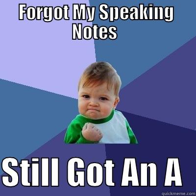 FORGOT MY SPEAKING NOTES   STILL GOT AN A  Success Kid
