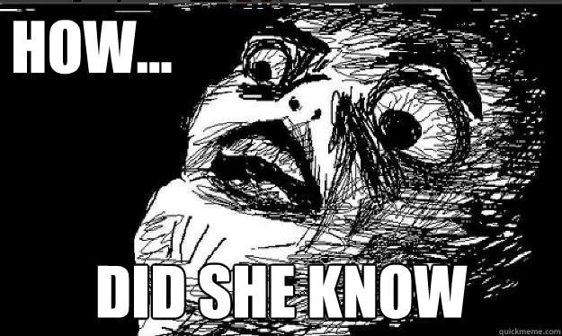 how... Did she know    Raisin face