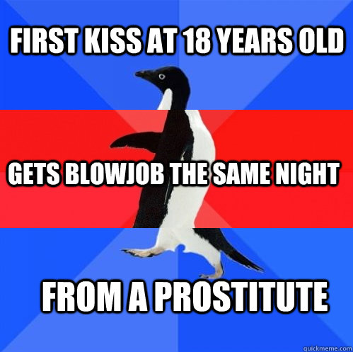 first kiss at 18 years old gets blowjob the same night from a prostitute  Socially Awkward Awesome Awkward Penguin