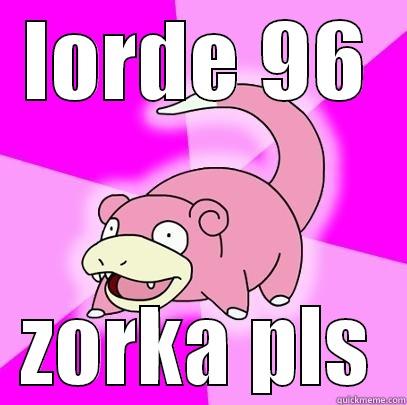 LORDE 96 ZORKA PLS Slowpoke