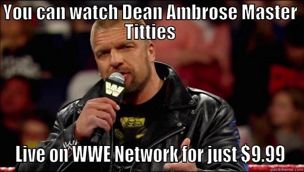 HHH does $9.99 - YOU CAN WATCH DEAN AMBROSE MASTER TITTIES LIVE ON WWE NETWORK FOR JUST $9.99 Misc