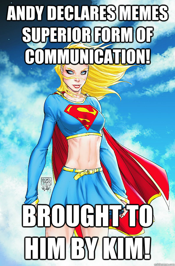 Andy declares memes superior form of communication! Brought to him by Kim!    Forever Alone Superman