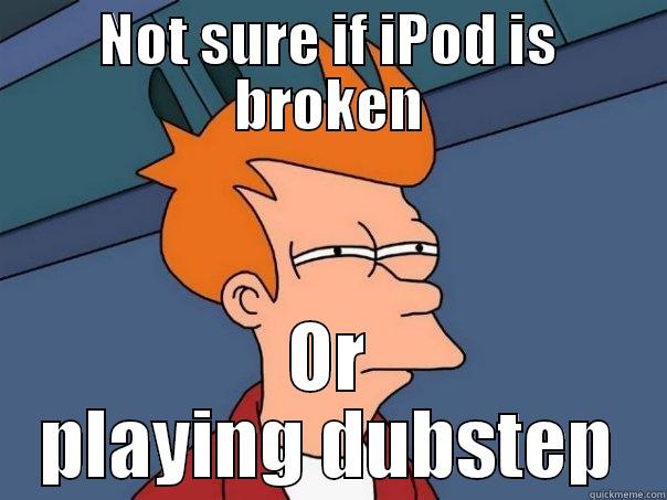 NOT SURE IF IPOD IS BROKEN OR PLAYING DUBSTEP Futurama Fry