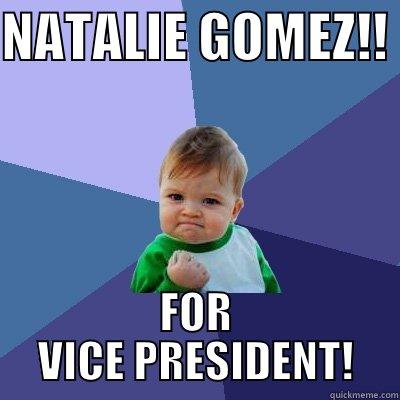 NATALIE GOMEZ!!  FOR VICE PRESIDENT! Success Kid