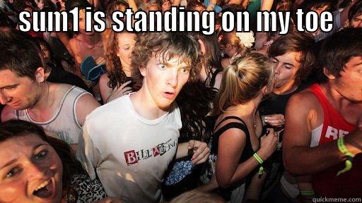 toe meme - SUM1 IS STANDING ON MY TOE   Sudden Clarity Clarence