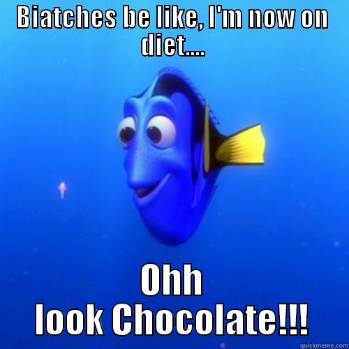 BIATCHES BE LIKE, I'M NOW ON DIET.... OHH LOOK CHOCOLATE!!! dory