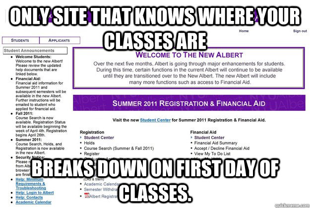 Only site that knows where your classes are Breaks down on first day of classes. - Only site that knows where your classes are Breaks down on first day of classes.  Scumbag Albert