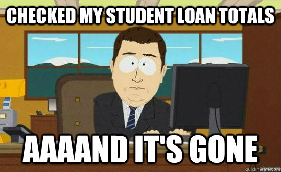 checked my student loan totals AAAAND It's gone  aaaand its gone
