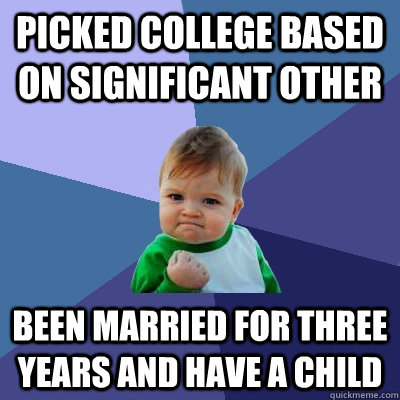 Picked college based on significant other been married for three years and have a child  Success Kid