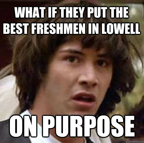What if they put the best freshmen in lowell on purpose  conspiracy keanu