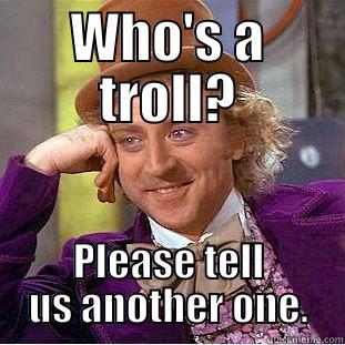 WHO'S A TROLL? PLEASE TELL US ANOTHER ONE. Condescending Wonka