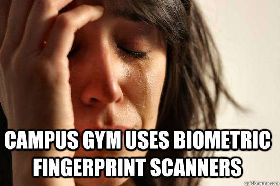 Campus gym uses biometric fingerprint scanners   First World Problems