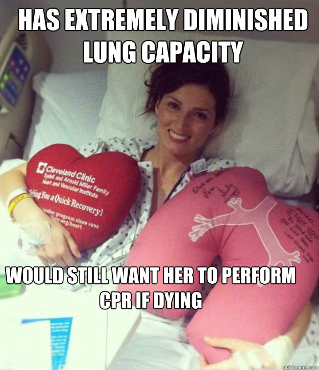 Has extremely diminished lung capacity would still want her to perform CPR if dying  Ridiculously Photogenic Surgery Girl