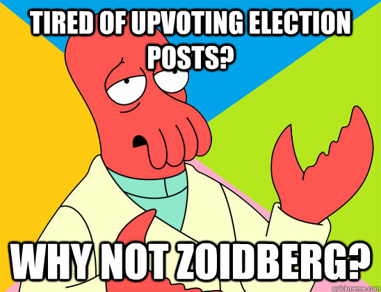 Tired of upvoting election posts? why not zoidberg? - Tired of upvoting election posts? why not zoidberg?  Misc