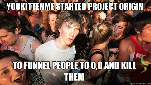youkittenme started project origin
 to funnel people to 0,0 and kill them  Sudden Clarity Clarence