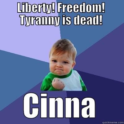 LIBERTY! FREEDOM! TYRANNY IS DEAD! CINNA Success Kid