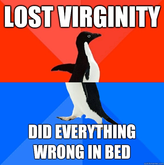 Lost virginity Did everything wrong in bed  Socially Awesome Awkward Penguin