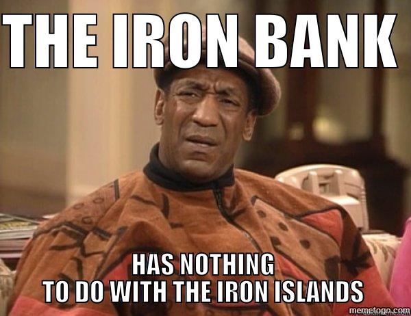 THE IRON BANK  HAS NOTHING TO DO WITH THE IRON ISLANDS Misc