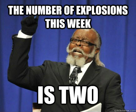 the number of explosions this week is two  Too Damn High
