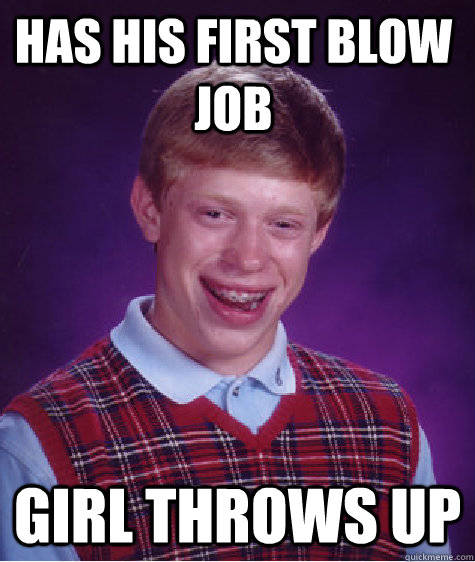 Has his first blow job Girl throws up  Bad Luck Brain