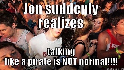 JON SUDDENLY REALIZES TALKING LIKE A PIRATE IS NOT NORMAL!!!! Sudden Clarity Clarence
