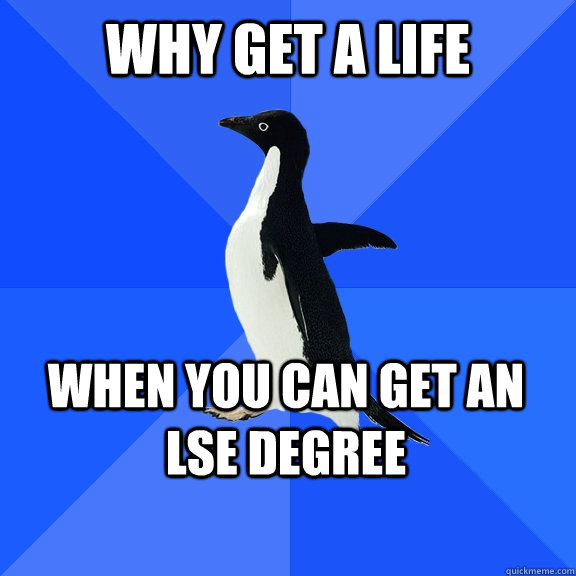 Why get a life When you can get an LSE degree    Socially Awkward Penguin