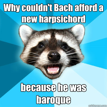 Why couldn't Bach afford a new harpsichord because he was baroque   Lame Pun Coon