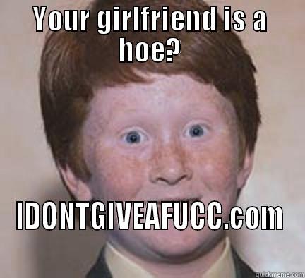 YOUR GIRLFRIEND IS A HOE? IDONTGIVEAFUCC.COM Over Confident Ginger
