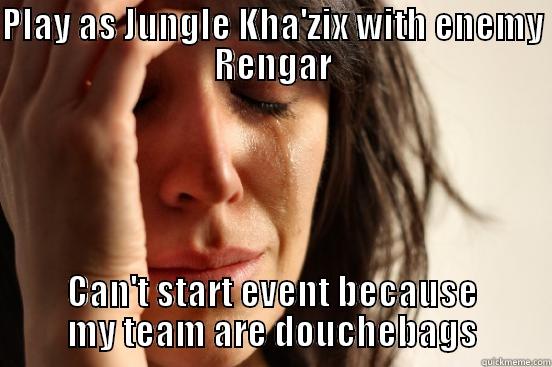 PLAY AS JUNGLE KHA'ZIX WITH ENEMY RENGAR CAN'T START EVENT BECAUSE MY TEAM ARE DOUCHEBAGS First World Problems