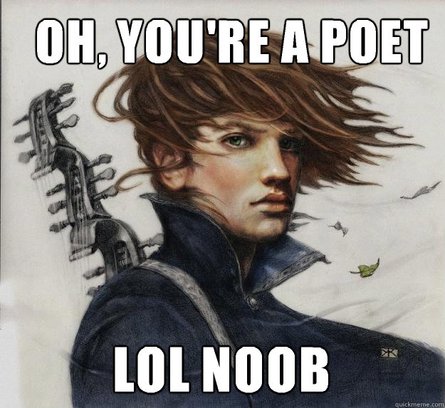   Oh, you're a poet Lol noob -   Oh, you're a poet Lol noob  Advice Kvothe