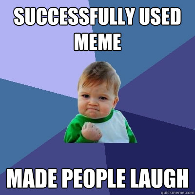Successfully used meme made people laugh  Success Kid