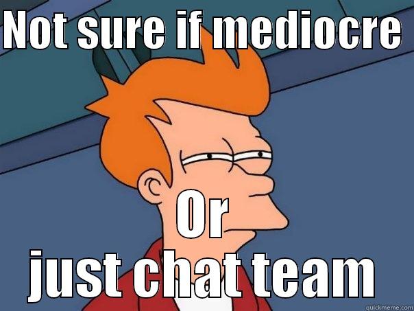 chit chat - NOT SURE IF MEDIOCRE  OR JUST CHAT TEAM Futurama Fry
