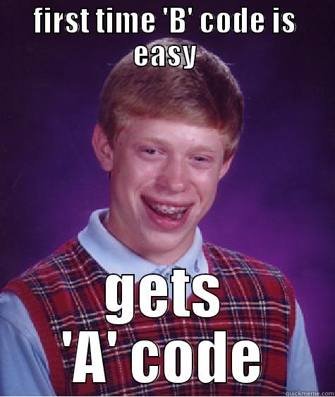 FIRST TIME 'B' CODE IS EASY GETS 'A' CODE Bad Luck Brian