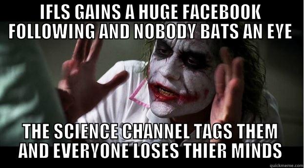 IFLS MINDS - IFLS GAINS A HUGE FACEBOOK FOLLOWING AND NOBODY BATS AN EYE THE SCIENCE CHANNEL TAGS THEM AND EVERYONE LOSES THIER MINDS Joker Mind Loss