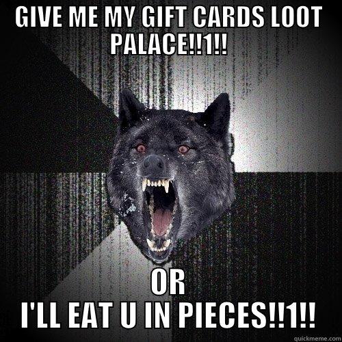 GIVE ME MY GIFT CARDS LOOT PALACE!!1!! OR I'LL EAT U IN PIECES!!1!! Insanity Wolf