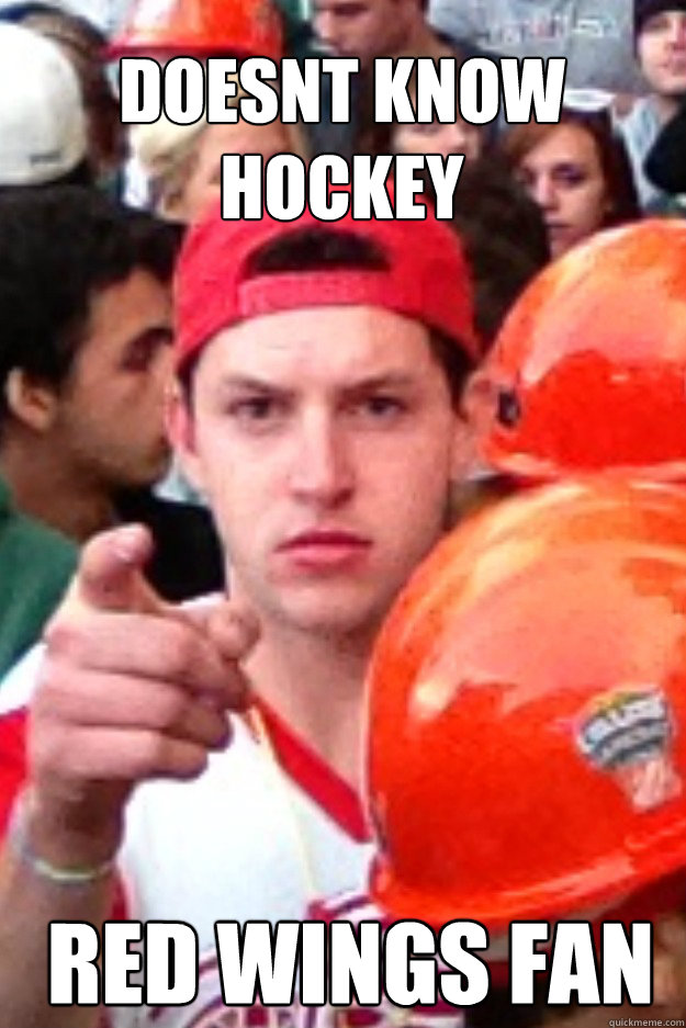 Doesnt know hockey Red Wings Fan  Obnoxious Red Wings Fan