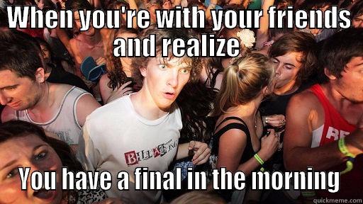 WHEN YOU'RE WITH YOUR FRIENDS AND REALIZE  YOU HAVE A FINAL IN THE MORNING Sudden Clarity Clarence