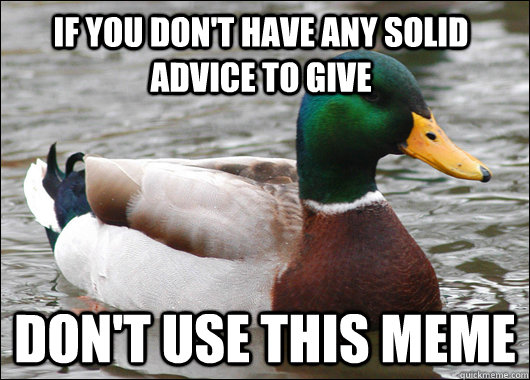 If you don't have any solid advice to give don't use this meme  Actual Advice Mallard