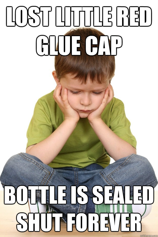 Lost little red glue cap bottle is sealed shut forever  First grade problems