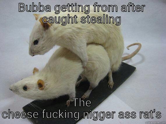 BUBBA GETTING FROM AFTER CAUGHT STEALING THE CHEESE FUCKING NIGGER ASS RAT'S Misc