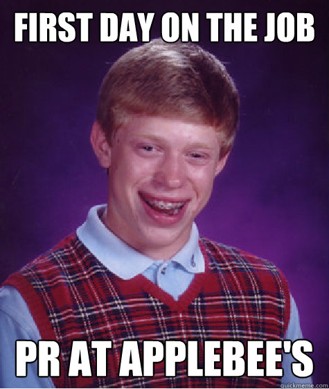 First day on the job PR at applebee's - First day on the job PR at applebee's  Bad Luck Brian
