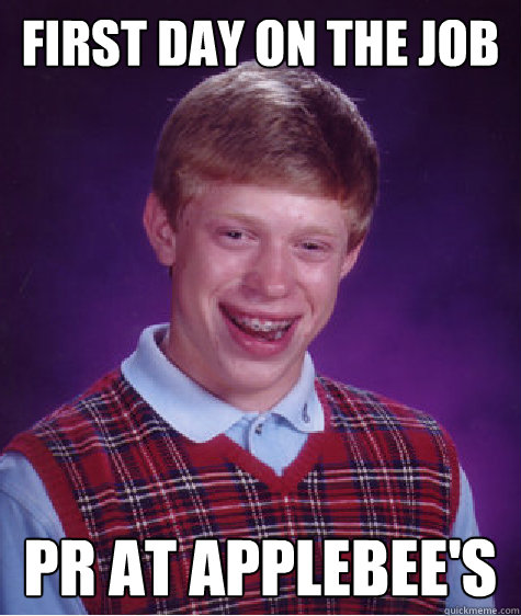 First day on the job PR at applebee's  Bad Luck Brian