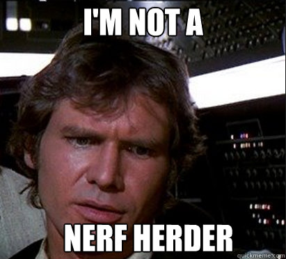 i'm not a nerf herder  Han Solo