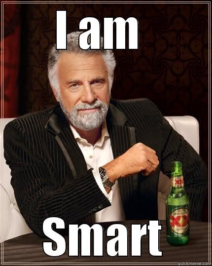 I AM  SMART The Most Interesting Man In The World