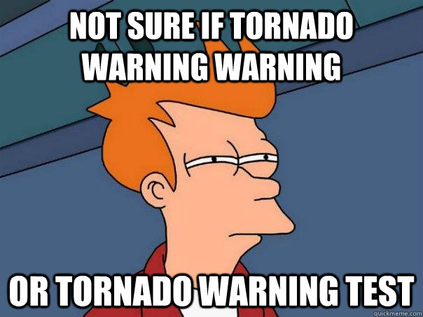 not sure if tornado warning warning  or tornado warning test - not sure if tornado warning warning  or tornado warning test  Futurama Fry