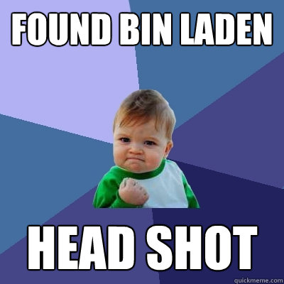 Found Bin Laden HEAD SHOT - Found Bin Laden HEAD SHOT  Success Kid
