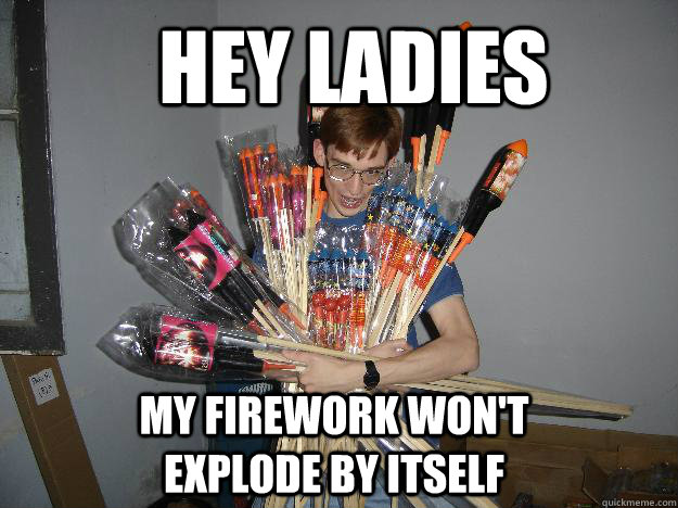 Hey ladies My firework won't explode by itself  - Hey ladies My firework won't explode by itself   Crazy Fireworks Nerd