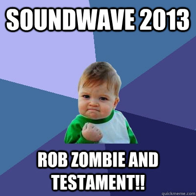 soundwave 2013 Rob Zombie and Testament!!  Success Kid
