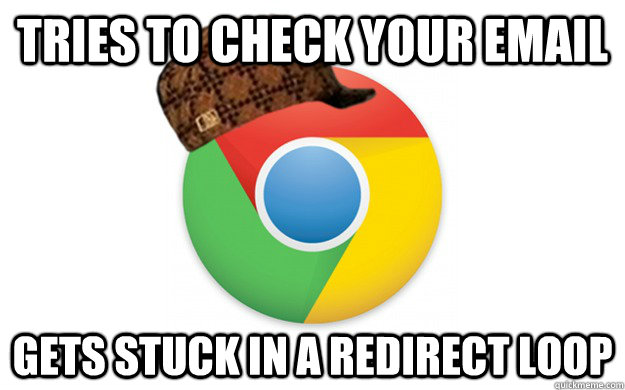 Tries To Check Your email Gets stuck in a redirect loop - Tries To Check Your email Gets stuck in a redirect loop  Scumbag Chrome