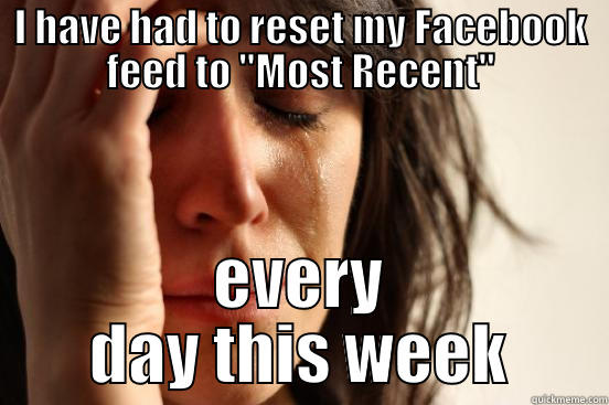 I HAVE HAD TO RESET MY FACEBOOK FEED TO 